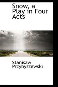 Snow, a Play in Four Acts