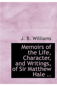 Memoirs of the Life, Character, and Writings, of Sir Matthew Hale ..