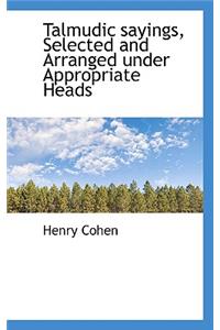 Talmudic Sayings, Selected and Arranged Under Appropriate Heads