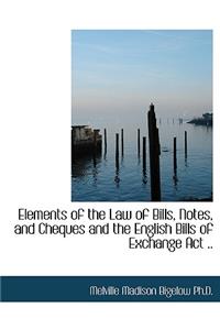 Elements of the Law of Bills, Notes, and Cheques and the English Bills of Exchange ACT ..