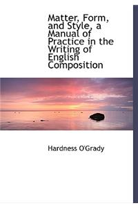 Matter, Form, and Style, a Manual of Practice in the Writing of English Composition