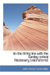 On the Firing Line with the Sunday-School Missionary [Microform]
