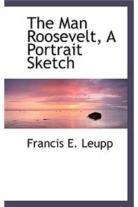 The Man Roosevelt, a Portrait Sketch