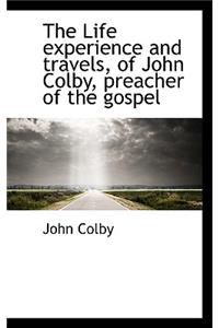 The Life Experience and Travels, of John Colby, Preacher of the Gospel