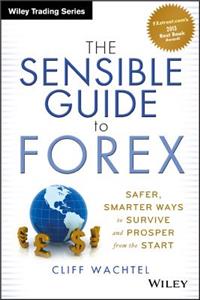 The Sensible Guide to Forex - Safer, Smarter Ways to Survive and Prosper from the Start