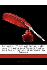 Lives of the Three Mrs. Judsons: Mrs. Ann H. Judson, Mrs. Sarah B. Judson, Mrs. Emily C. Judson, Missionaries to Burmah