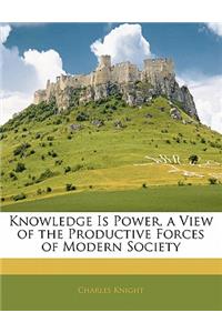Knowledge Is Power, a View of the Productive Forces of Modern Society