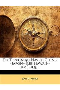 Du Tonkin Au Havre: Chine--Japon--Iles Hawaii--Amerique