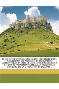 Revue Retrospective, Ou Bibliotheque Historique, Contenant Des Memoires Et Documents Authentiques Inedits Et Originaux, Pour Servir A L'Histoire Proprement Dite, a la Biographie, A L'Histoire de La Litterature Et Des Arts ...