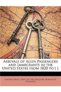 Arrivals of Alien Passengers and Immigrants in the United States from 1820 to [ ].