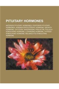 Pituitary Hormones: Anterior Pituitary Hormones, Posterior Pituitary Hormones, Adrenocorticotropic Hormone, Growth Hormone, Oxytocin