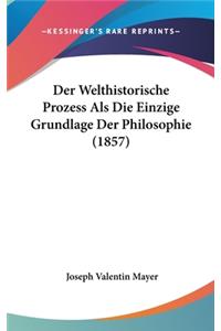 Der Welthistorische Prozess ALS Die Einzige Grundlage Der Philosophie (1857)