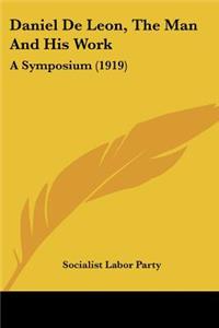 Daniel De Leon, The Man And His Work: A Symposium (1919)