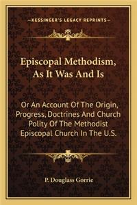 Episcopal Methodism, as It Was and Is