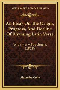An Essay on the Origin, Progress, and Decline of Rhyming Latin Verse