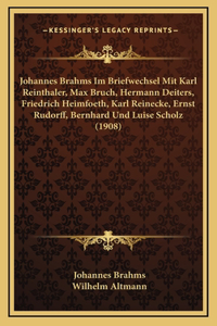 Johannes Brahms Im Briefwechsel Mit Karl Reinthaler, Max Bruch, Hermann Deiters, Friedrich Heimfoeth, Karl Reinecke, Ernst Rudorff, Bernhard Und Luise Scholz (1908)