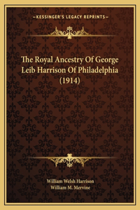 Royal Ancestry Of George Leib Harrison Of Philadelphia (1914)