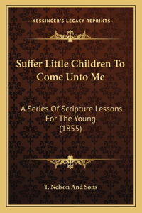 Suffer Little Children To Come Unto Me