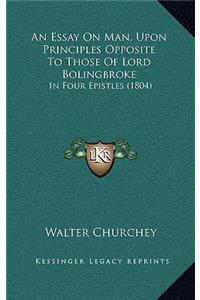 An Essay On Man, Upon Principles Opposite To Those Of Lord Bolingbroke