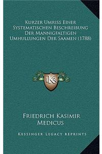 Kurzer Umriss Einer Systematischen Beschreibung Der Mannigfaltigen Umhullungen Der Saamen (1788)