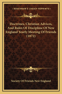 Doctrines, Christian Advices, And Rules Of Discipline Of New England Yearly Meeting Of Friends (1872)
