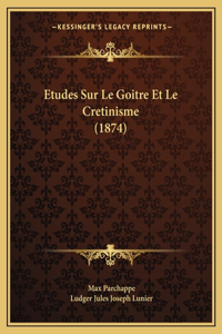 Etudes Sur Le Goitre Et Le Cretinisme (1874)