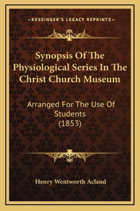 Synopsis Of The Physiological Series In The Christ Church Museum: Arranged For The Use Of Students (1853)