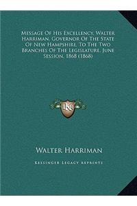 Message Of His Excellency, Walter Harriman, Governor Of The State Of New Hampshire, To The Two Branches Of The Legislature, June Session, 1868 (1868)