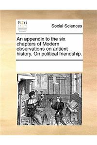 An Appendix to the Six Chapters of Modern Observations on Antient History. on Political Friendship.