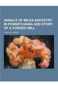 Annals of Miles Ancestry in Pennsylvania and Story of a Forged Will