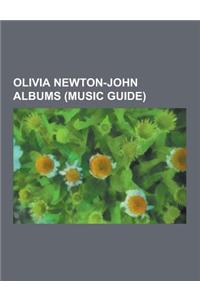 Olivia Newton-John Albums (Music Guide): Olivia Newton-John Compilation Albums, Olivia Newton-John Live Albums, Olivia Newton-John Soundtracks, Olivia