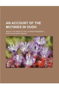 An Account of the Mutinies in Oudh; And of the Siege of the Lucknow Residency