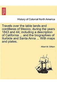 Travels Over the Table Lands and Cordilleras of Mexico, During the Years 1843 and 44; Including a Description of California ... and the Biographies of Iturbide and Santa Anna ... with Maps and Plates.