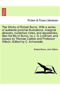The Works of Robert Burns. with a Series of Authentic Pictorial Illustrations, Marginal Glossary, Numerous Notes, and Appendixes; Also the Life of Burns, by J. G. Lockhart; And Essays by Thomas Carlyle and Professor Wilson.. Vol. II