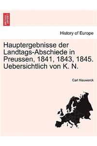 Hauptergebnisse Der Landtags-Abschiede in Preussen, 1841, 1843, 1845. Uebersichtlich Von K. N.