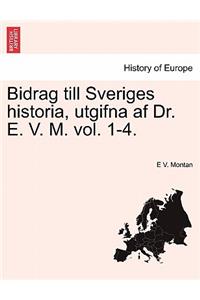 Bidrag Till Sveriges Historia, Utgifna AF Dr. E. V. M. Vol. 1-4.