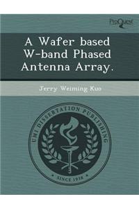 A Wafer Based W-Band Phased Antenna Array