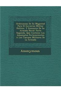 Ordenanzas de Su Magestad Para El Govierno Militar Politico, y Econ Mico de Su Armada Naval