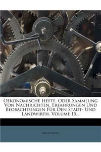 Oekonomische Hefte, Oder Sammlung Von Nachrichten, Erfahrungen Und Beobachtungen Fur Den Stadt- Und Landwirth, Volume 15...