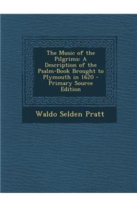 Music of the Pilgrims: A Description of the Psalm-Book Brought to Plymouth in 1620