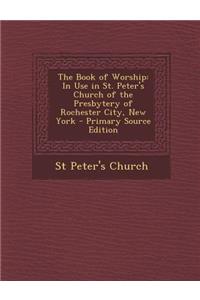 Book of Worship: In Use in St. Peter's Church of the Presbytery of Rochester City, New York