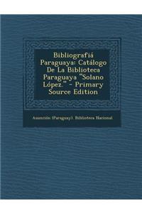 Bibliografia Paraguaya: Catalogo de La Biblioteca Paraguaya Solano Lopez.