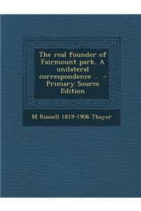 Real Founder of Fairmount Park. a Unilateral Correspondence ..
