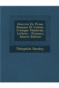 Oeuvres En Prose: Romans Et Contes, Critique Theatrale, Lettres
