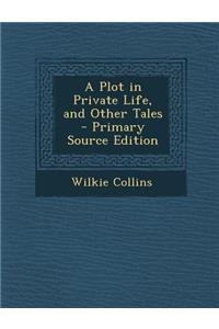 A Plot in Private Life, and Other Tales