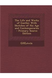 The Life and Works of Goethe: With Sketches of His Age and Contemporaries