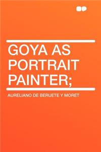 Goya as Portrait Painter;