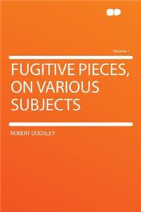 Fugitive Pieces, on Various Subjects Volume 1