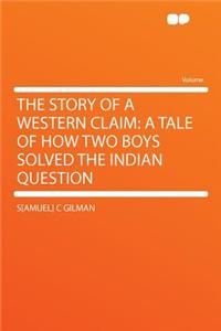 The Story of a Western Claim: A Tale of How Two Boys Solved the Indian Question