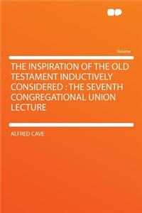 The Inspiration of the Old Testament Inductively Considered